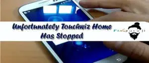 Unfortunately Touchwiz Home Has Stopped