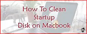 How to Clean Startup Disk on Macbook